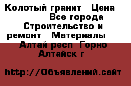 Колотый гранит › Цена ­ 2 200 - Все города Строительство и ремонт » Материалы   . Алтай респ.,Горно-Алтайск г.